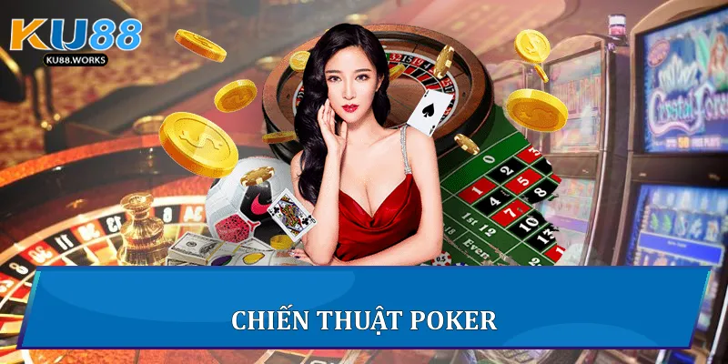 Cách Chơi Poker Chinh Phục Ván Bài Sinh Tử Tại Ku88 3 Chiến thuật Poker