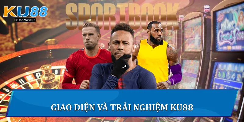 Giao diện và trải nghiệm Ku88