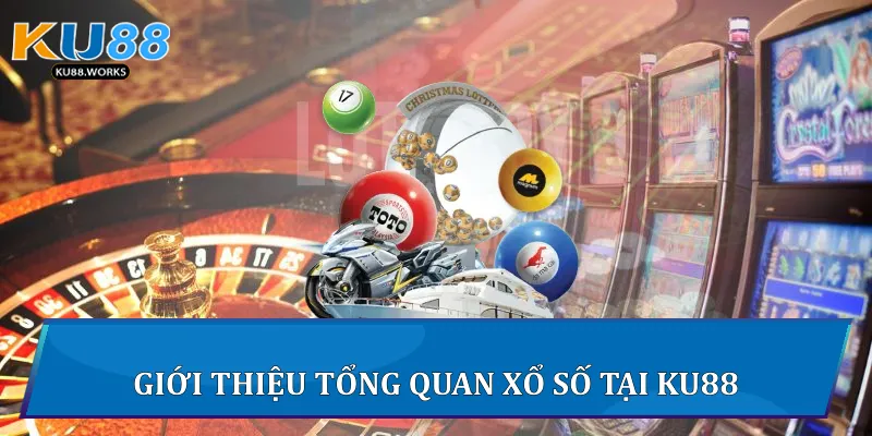 Giới thiệu tổng quan xổ số tại Ku88