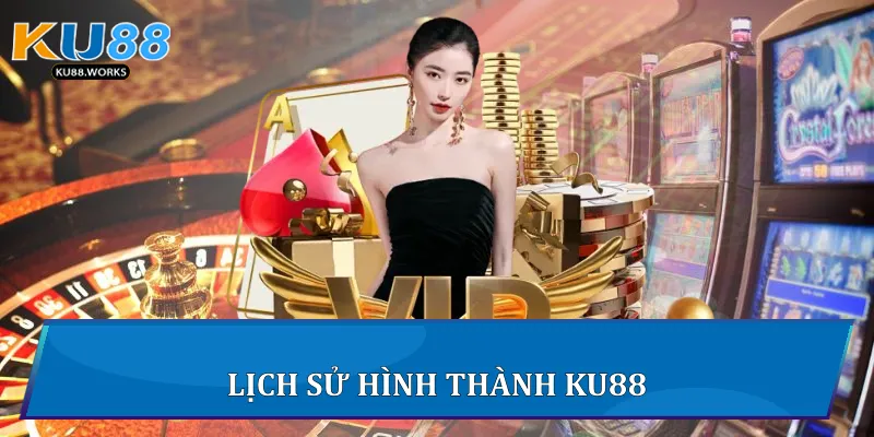 Giới Thiệu Ku88 - Nền Tảng Giải Trí Hàng Đầu Khu Vực 1 Lịch sử hình thành Ku88