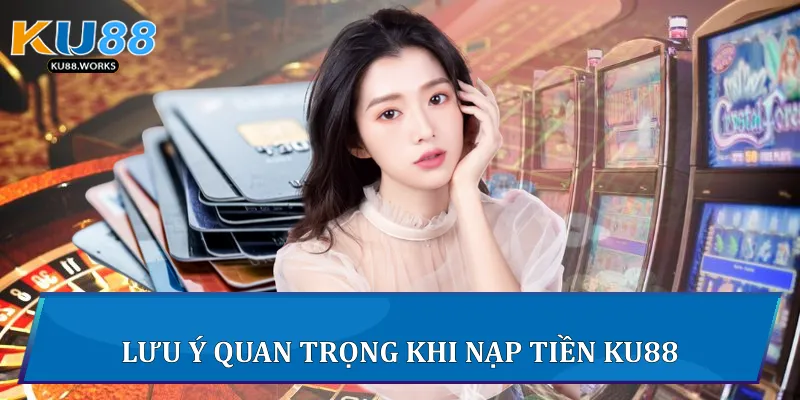 Nạp Tiền Ku88 Nhanh, An Toàn Và Hiệu Quả Nhất 3 Lưu ý quan trọng khi nạp tiền Ku88