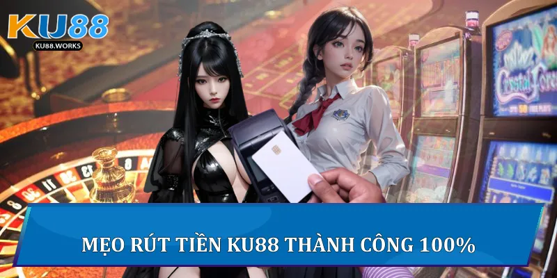 Rút Tiền Ku88 - Bí Quyết Giao Dịch Thắng Lợi Cho Người Chơi 3 Mẹo giúp Rút Tiền Ku88 thành công 100%