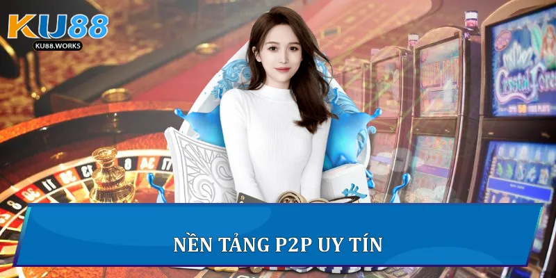 Nền tảng P2P uy tín