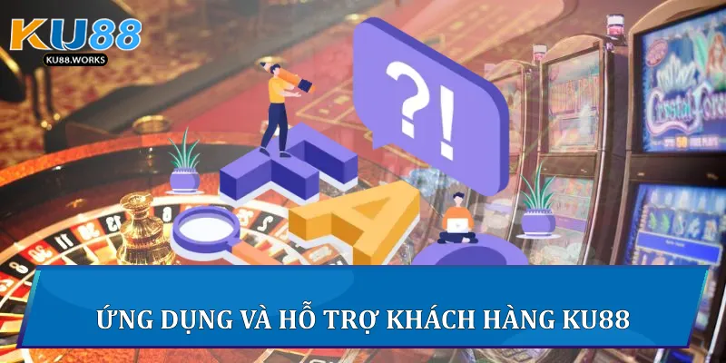 Ứng dụng và hỗ trợ khách hàng Ku88