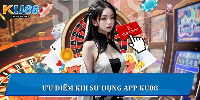 Ưu điểm khi sử dụng App Ku88